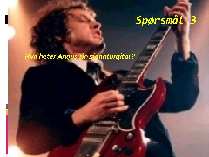 Spørsmål 3 Hva heter Angus sin signaturgitar? 