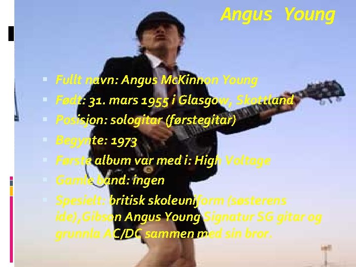 Angus Young Fullt navn: Angus Mc. Kinnon Young Født: 31. mars 1955 i Glasgow,