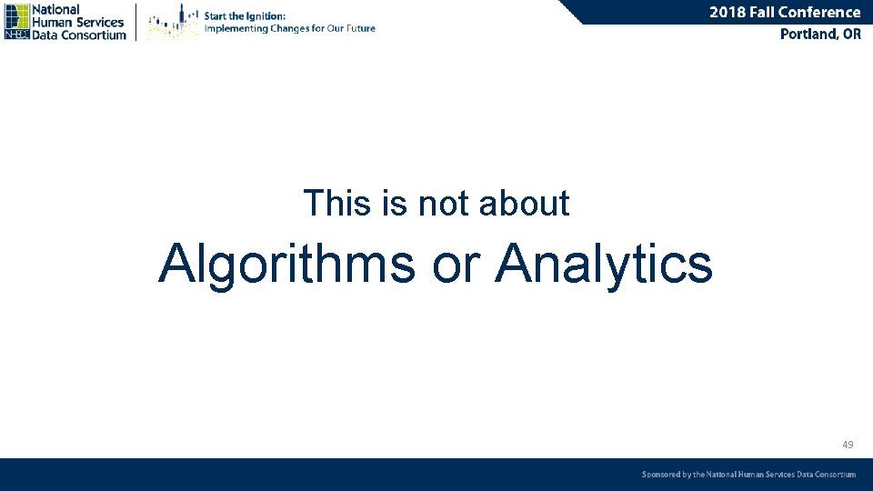 This is not about Algorithms or Analytics 49 