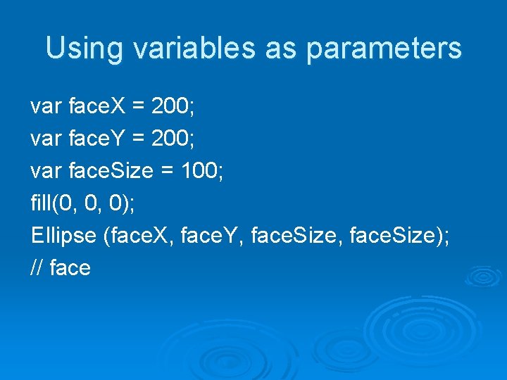 Using variables as parameters var face. X = 200; var face. Y = 200;