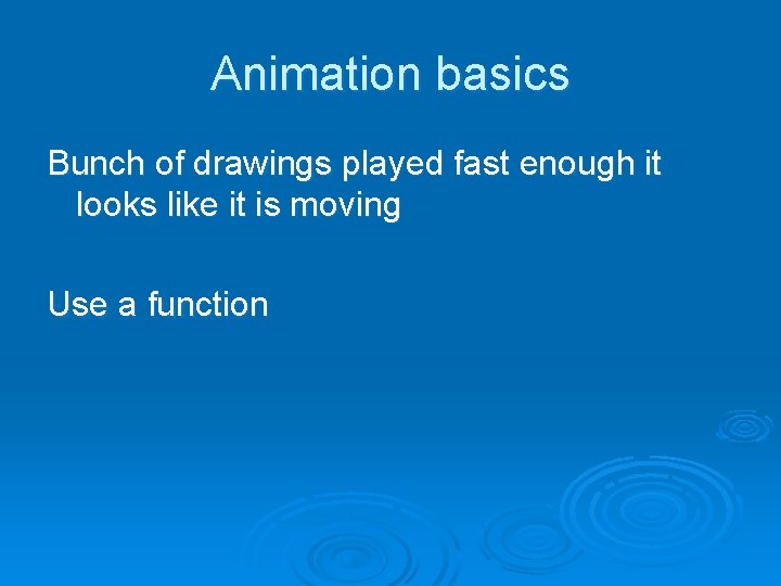 Animation basics Bunch of drawings played fast enough it looks like it is moving