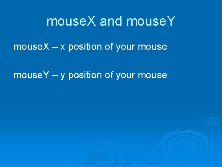 mouse. X and mouse. Y mouse. X – x position of your mouse. Y
