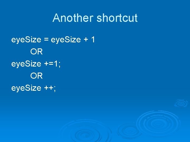Another shortcut eye. Size = eye. Size + 1 OR eye. Size +=1; OR