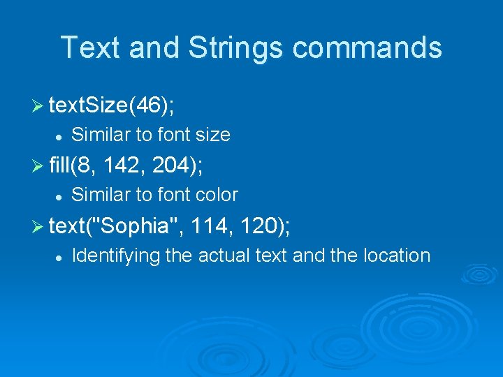 Text and Strings commands Ø text. Size(46); l Similar to font size Ø fill(8,