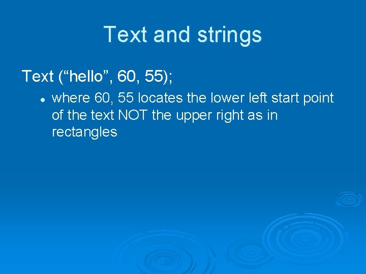 Text and strings Text (“hello”, 60, 55); l where 60, 55 locates the lower