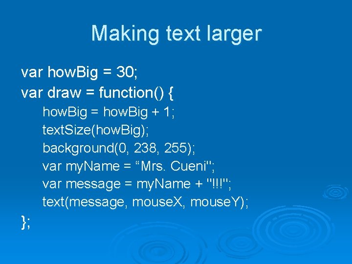 Making text larger var how. Big = 30; var draw = function() { how.