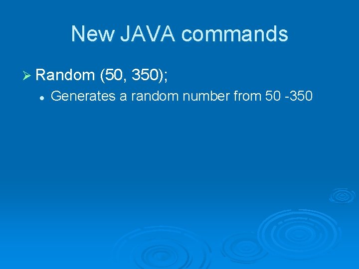New JAVA commands Ø Random (50, 350); l Generates a random number from 50