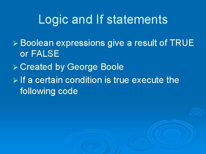 Logic and If statements Ø Boolean expressions give a result of TRUE or FALSE