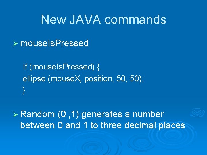 New JAVA commands Ø mouse. Is. Pressed If (mouse. Is. Pressed) { ellipse (mouse.