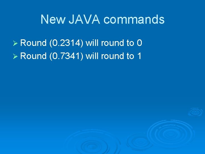 New JAVA commands Ø Round (0. 2314) will round to 0 Ø Round (0.