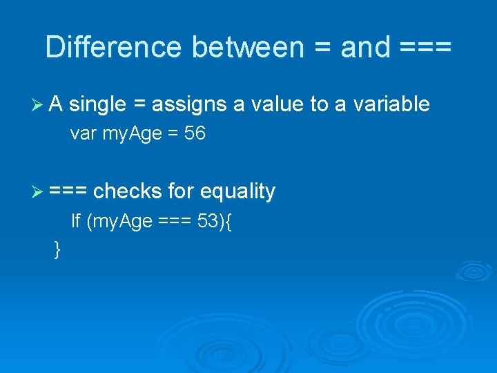 Difference between = and === Ø A single = assigns a value to a