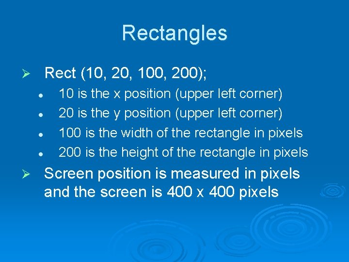 Rectangles Rect (10, 20, 100, 200); Ø l l Ø 10 is the x