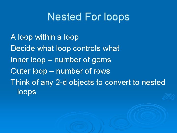 Nested For loops A loop within a loop Decide what loop controls what Inner