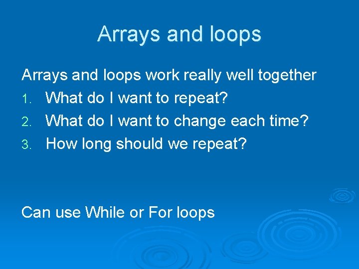 Arrays and loops work really well together 1. What do I want to repeat?