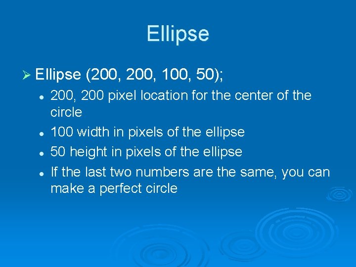 Ellipse Ø Ellipse (200, 100, 50); l l 200, 200 pixel location for the