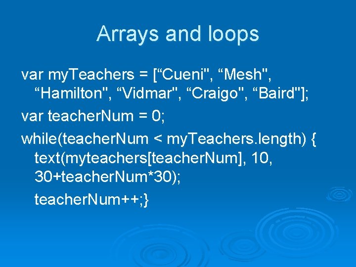 Arrays and loops var my. Teachers = [“Cueni", “Mesh", “Hamilton", “Vidmar", “Craigo", “Baird"]; var