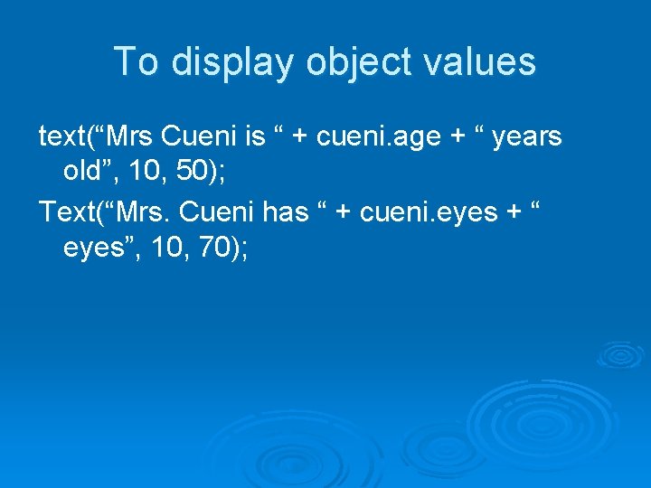 To display object values text(“Mrs Cueni is “ + cueni. age + “ years