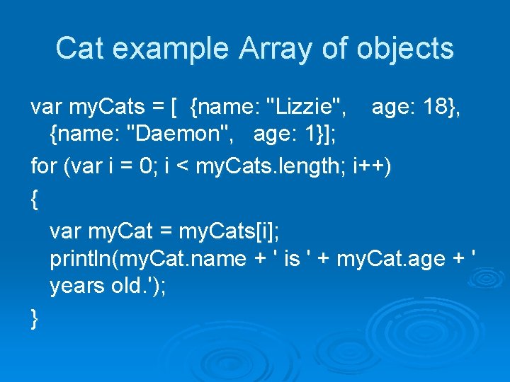 Cat example Array of objects var my. Cats = [ {name: "Lizzie", age: 18},