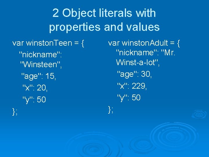 2 Object literals with properties and values var winston. Teen = { "nickname": "Winsteen",