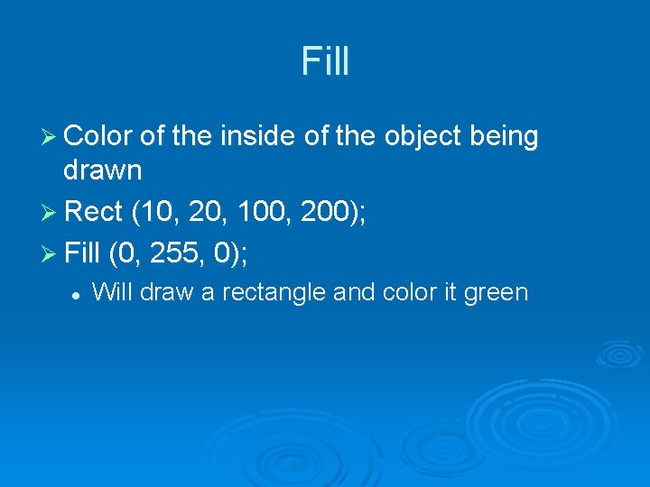 Fill Ø Color of the inside of the object being drawn Ø Rect (10,