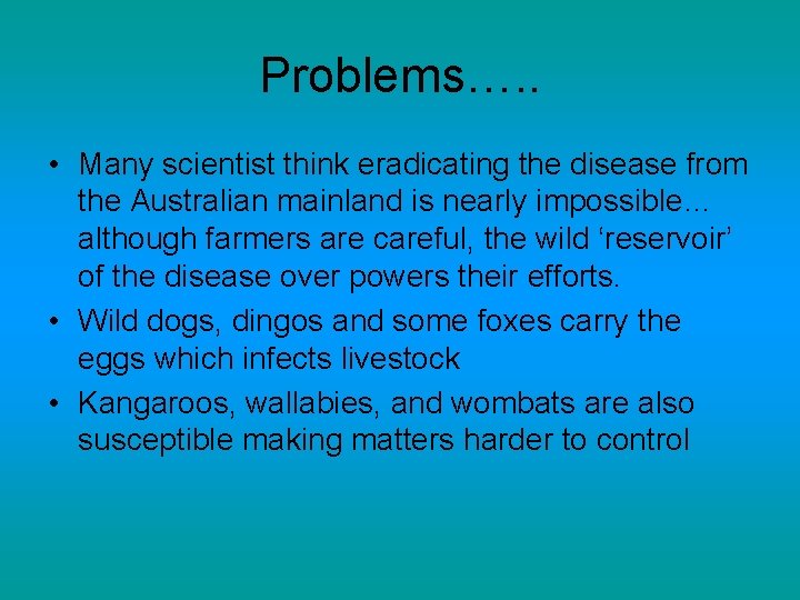 Problems…. . • Many scientist think eradicating the disease from the Australian mainland is