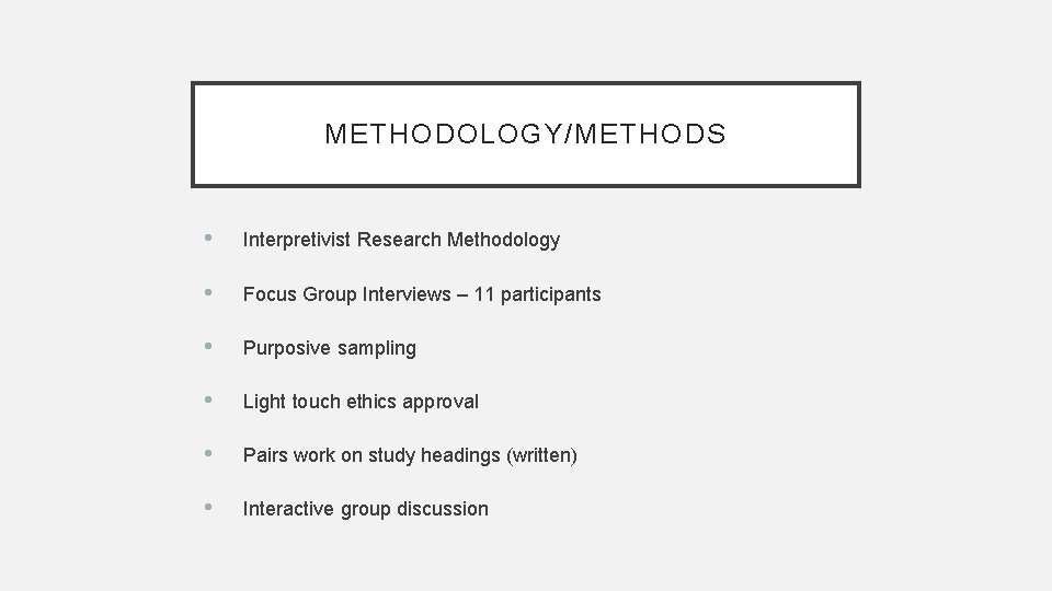 METHODOLOGY/METHODS • Interpretivist Research Methodology • Focus Group Interviews – 11 participants • Purposive