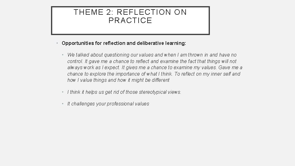 THEME 2: REFLECTION ON PRACTICE • Opportunities for reflection and deliberative learning: • We