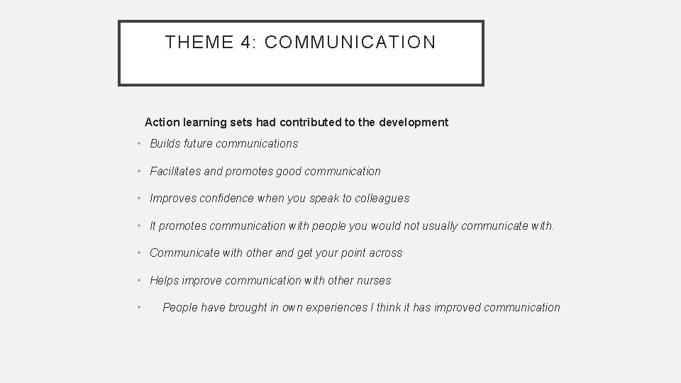 THEME 4: COMMUNICATION Action learning sets had contributed to the development • Builds future