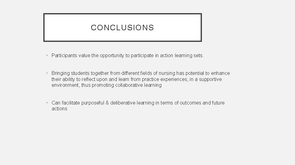 CONCLUSIONS • Participants value the opportunity to participate in action learning sets. • Bringing