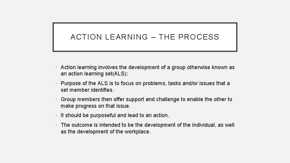 ACTION LEARNING – THE PROCESS • Action learning involves the development of a group