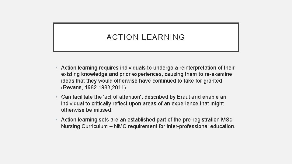 ACTION LEARNING • Action learning requires individuals to undergo a reinterpretation of their existing