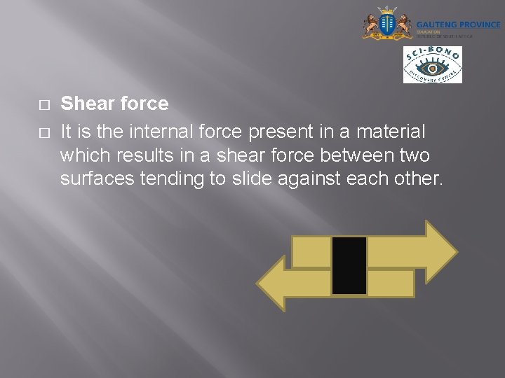 � � Shear force It is the internal force present in a material which