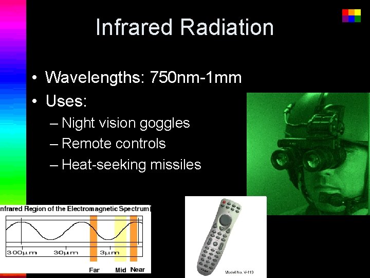 Infrared Radiation • Wavelengths: 750 nm-1 mm • Uses: – Night vision goggles –