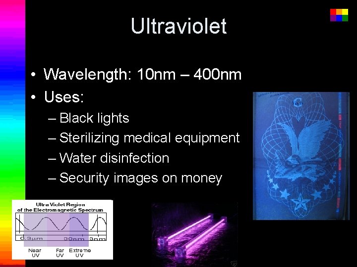 Ultraviolet • Wavelength: 10 nm – 400 nm • Uses: – Black lights –
