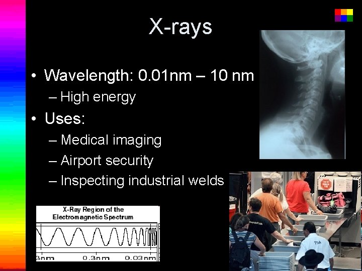 X-rays • Wavelength: 0. 01 nm – 10 nm – High energy • Uses: