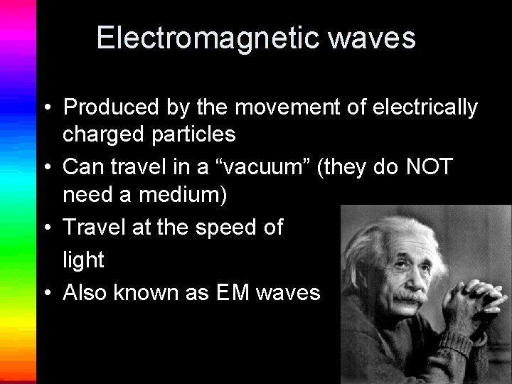 Electromagnetic waves • Produced by the movement of electrically charged particles • Can travel