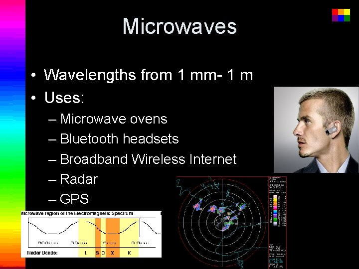 Microwaves • Wavelengths from 1 mm- 1 m • Uses: – Microwave ovens –