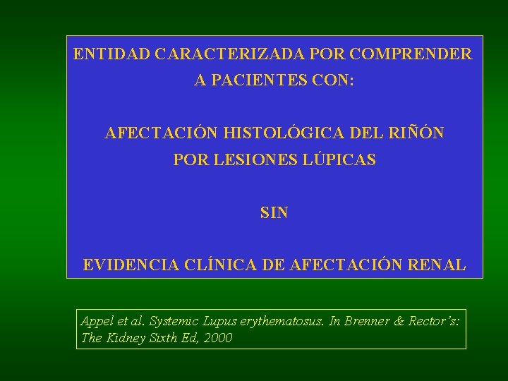 ENTIDAD CARACTERIZADA POR COMPRENDER A PACIENTES CON: AFECTACIÓN HISTOLÓGICA DEL RIÑÓN POR LESIONES LÚPICAS