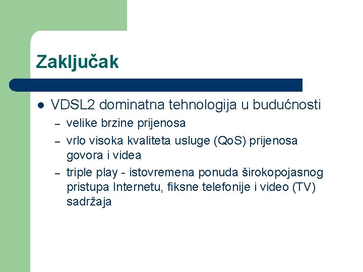 Zaključak l VDSL 2 dominatna tehnologija u budućnosti – – – velike brzine prijenosa