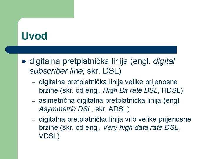 Uvod l digitalna pretplatnička linija (engl. digital subscriber line, skr. DSL) – – –