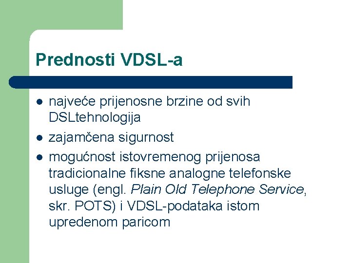 Prednosti VDSL-a l l l najveće prijenosne brzine od svih DSLtehnologija zajamčena sigurnost mogućnost