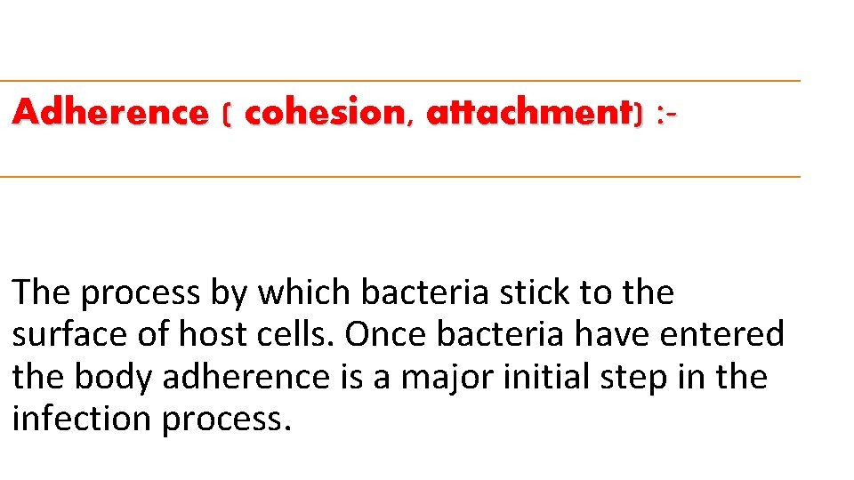 Adherence ( cohesion, attachment) : - The process by which bacteria stick to the