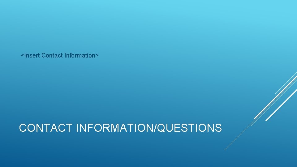 <Insert Contact Information> CONTACT INFORMATION/QUESTIONS 