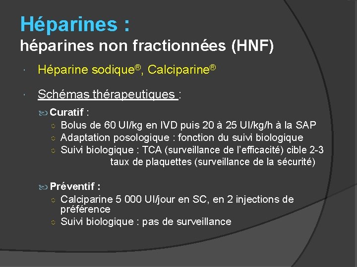 Héparines : héparines non fractionnées (HNF) Héparine sodique®, Calciparine® Schémas thérapeutiques : Curatif :