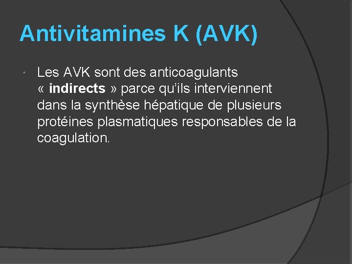 Antivitamines K (AVK) Les AVK sont des anticoagulants « indirects » parce qu’ils interviennent
