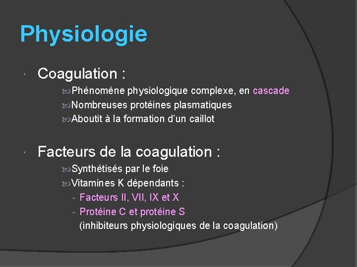 Physiologie Coagulation : Phénomène physiologique complexe, en cascade Nombreuses protéines plasmatiques Aboutit à la