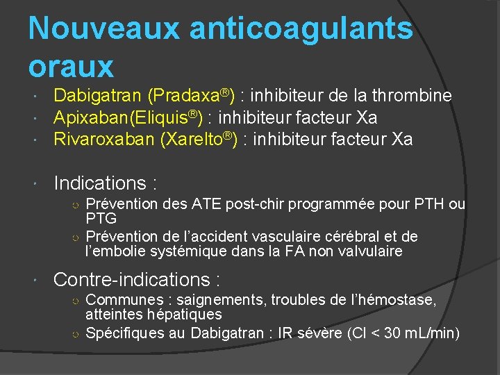 Nouveaux anticoagulants oraux Dabigatran (Pradaxa®) : inhibiteur de la thrombine Apixaban(Eliquis®) : inhibiteur facteur