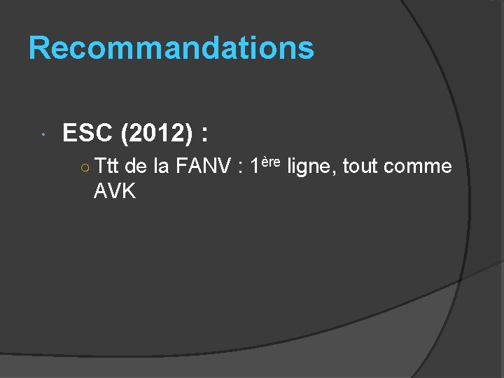 Recommandations ESC (2012) : ○ Ttt de la FANV : 1ère ligne, tout comme