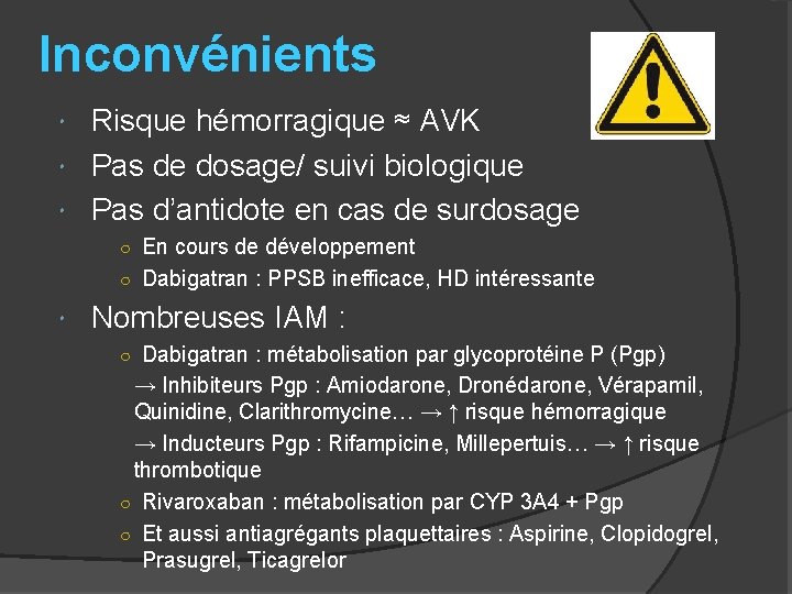 Inconvénients Risque hémorragique ≈ AVK Pas de dosage/ suivi biologique Pas d’antidote en cas