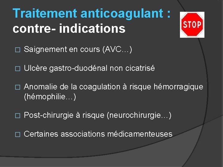 Traitement anticoagulant : contre- indications � Saignement en cours (AVC…) � Ulcère gastro-duodénal non